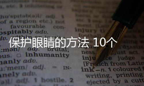 保护眼睛的方法 10个科学护眼的方法