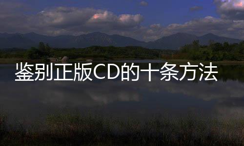 鉴别正版CD的十条方法 让你不再花冤枉钱